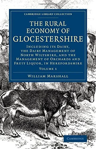 Coperta cărții "The Rural Economy of Glocestershire: Including its Dairy, Together with the Dairy Management of North Wiltshire, and the Management of Orchards and Fruit Liquor, in Herefordshire (Volume 1)" de William Marshall