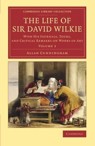 Coperta cărții "The Life of Sir David Wilkie 3 Volume Set: The Life of Sir David Wilkie: With his Journals, Tours, and Critical Remarks on Works of Art: Volume 3 (Cambridge Library Collection - Art and Architecture)" de Allan Cunningham