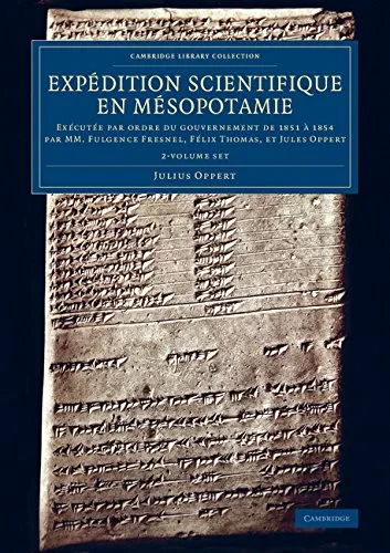 Coperta cărții "Expédition scientifique en Mésopotamie: Exécutée par ordre du gouvernement de 1851 à 1854 par MM. Fulgence Fresnel, Félix Thomas, et Jules Oppert (Cambridge Library Collection - Archaeology)" de Julius Oppert