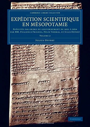 Coperta cărții "Expédition scientifique en Mésopotamie: Exécutée par ordre du gouvernement de 1851 à 1854 par MM. Fulgence Fresnel, Félix Thomas, et Jules Oppert: Volume 2 (Cambridge Library Collection - Archaeology)" de Julius Oppert