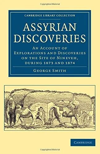 Coperta cărții "Assyrian Discoveries: An Account of Explorations and Discoveries on the Site of Nineveh, during 1873 and 1874 (Cambridge Library Collection - Archaeology)" de George Smith