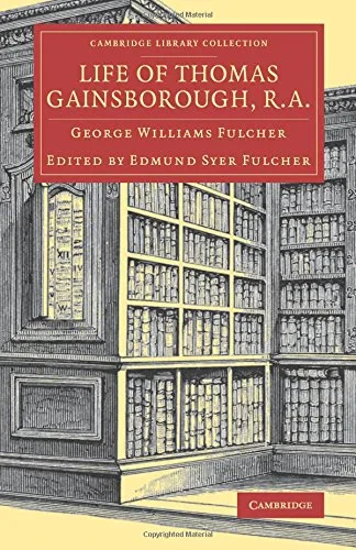 Coperta cărții "Life of Thomas Gainsborough, R.A. (Cambridge Library Collection - Art and Architecture)" de George Williams Fulcher, Edmund Syer Fulcher