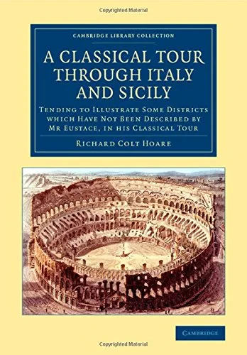 Coperta cărții "A Classical Tour through Italy and Sicily: Tending to Illustrate Some Districts Which Have Not Been Described by Mr Eustace, in his Classical Tour (Cambridge Library Collection - Archaeology)" de Richard Colt Hoare