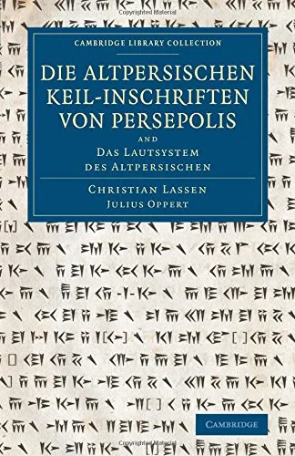 Coperta cărții "Die altpersischen Keil-inschriften von Persepolis: And Das Lautsystem des Altpersischen (Cambridge Library Collection - Archaeology)" de Christian Lassen