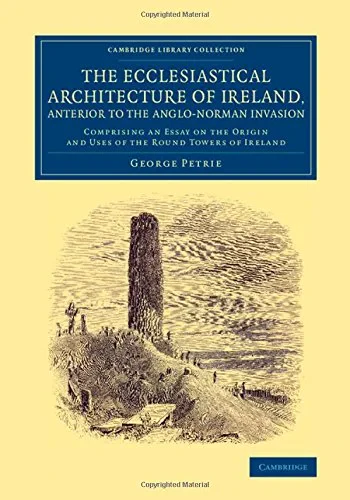 Coperta cărții "The Ecclesiastical Architecture of Ireland, Anterior to the Anglo-Norman Invasion: Comprising an Essay on the Origin and Uses of the Round Towers of ... (Cambridge Library Collection - Archaeology)" de George Petrie