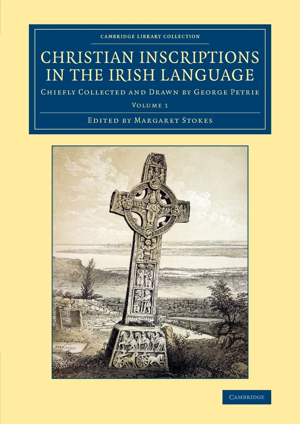 Coperta cărții "Christian Inscriptions in the Irish Language 2 Volume Set: Christian Inscriptions in the Irish Language: Chiefly Collected and Drawn by George Petrie: ... (Cambridge Library Collection - Archaeology)" de George Petrie