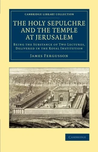 Coperta cărții "The Holy Sepulchre and the Temple at Jerusalem: Being the Substance of Two Lectures, Delivered in the Royal Institution (Cambridge Library Collection - Archaeology) " de James Fergusson