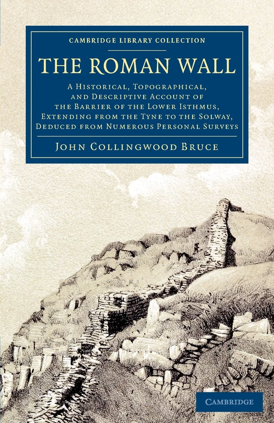 Coperta cărții "The Roman Wall: A Historical, Topographical, and Descriptive Account of the Barrier of the Lower Isthmus, Extending from the Tyne to the Solway, ... (Cambridge Library Collection - Archaeology)" de John Collingwood Bruce