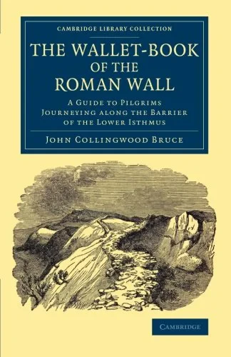Coperta cărții "The Wallet-Book of the Roman Wall: A Guide to Pilgrims Journeying along the Barrier of the Lower Isthmus (Cambridge Library Collection - Archaeology)" de John Collingwood Bruce