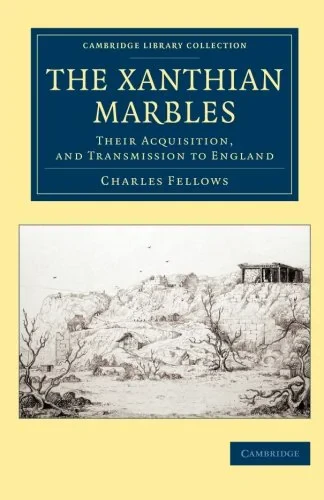 Coperta cărții "The Xanthian Marbles: Their Acquisition, and Transmission to England (Cambridge Library Collection - Archaeology)" de Charles Fellows