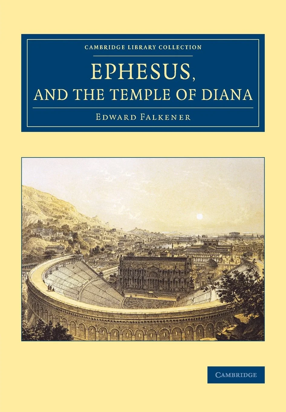 Coperta cărții "Ephesus, and the Temple of Diana (Cambridge Library Collection - Archaeology)" de Edward Falkener