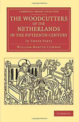 Coperta cărții "The Woodcutters of the Netherlands in the Fifteenth Century: In Three Parts (Cambridge Library Collection - Art and Architecture)" de William Martin Conway