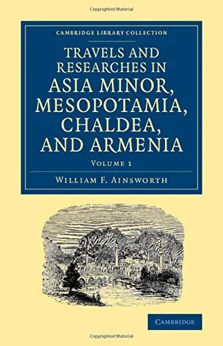 Coperta cărții "Travels and Researches in Asia Minor, Mesopotamia, Chaldea, and Armenia: Volume 1 (Cambridge Library Collection - Archaeology) " de William F. Ainsworth