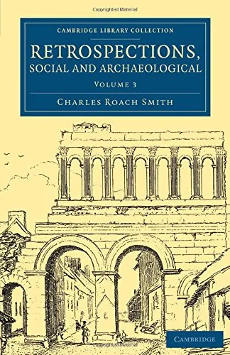 Coperta cărții "Retrospections, Social and Archaeological: Volume 3 (Cambridge Library Collection - Archaeology)" de Charles Roach Smith