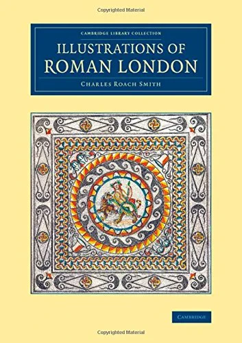 Coperta cărții "Illustrations of Roman London (Cambridge Library Collection - Archaeology) " de Charles Roach Smith
