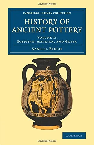 Coperta cărții "History of Ancient Pottery: Volume 1 (Cambridge Library Collection - Archaeology)" de Samuel Birch