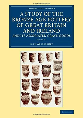Coperta cărții "A Study of the Bronze Age Pottery of Great Britain and Ireland and its Associated Grave-Goods: Volume 1 (Cambridge Library Collection - Archaeology)" de John Abercromby