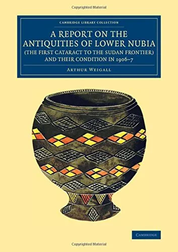 Coperta cărții "A Report on the Antiquities of Lower Nubia (the First Cataract to the Sudan Frontier) and their Condition in 1906-7 (Cambridge Library Collection - Egyptology)" de Arthur E. P. Brome Weigall