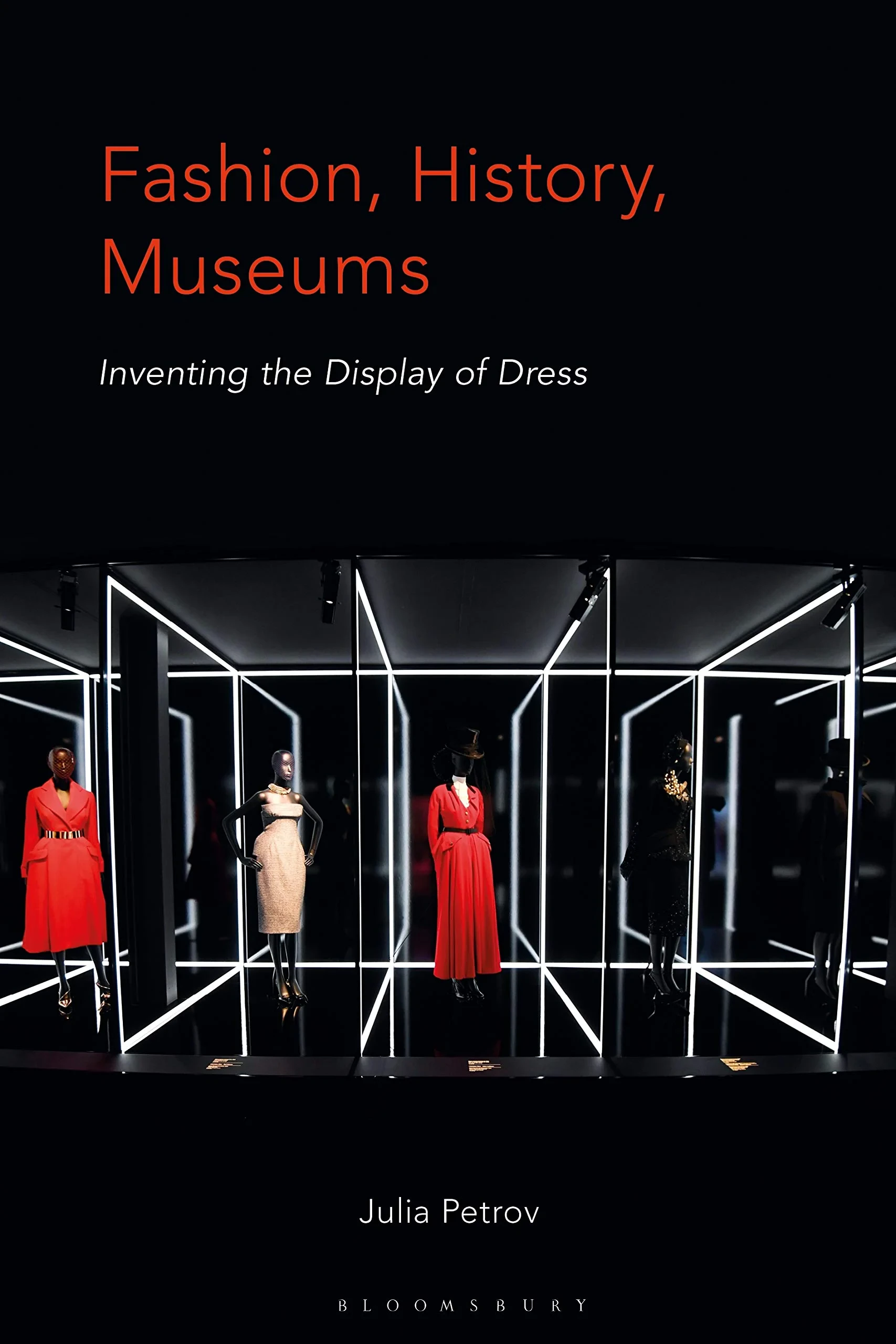 Coperta cărții "Fashion, History, Museums: Inventing the Display of Dress" de Julia Petrov