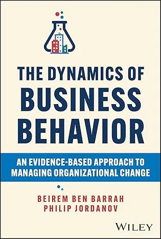 Coperta cărții "The Dynamics of Business Behavior: An Evidence-Based Approach to Managing Organizational Change" de BB Barrah