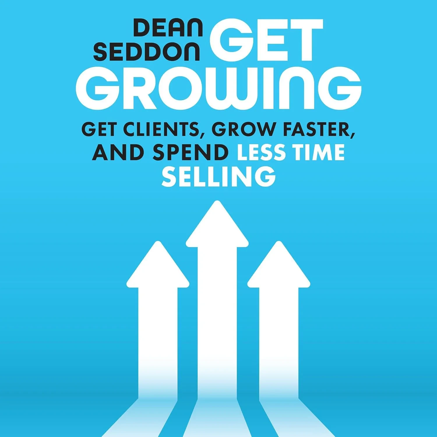 Coperta cărții "Get Growing: Get Clients, Grow Faster, and Spend Less Time Selling" de Dean Seddon