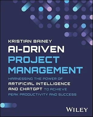 Coperta cărții "AI-Driven Project Management: Harnessing the Power of Artificial Intelligence and ChatGPT to Achieve Peak Productivity and Success" de Bainey