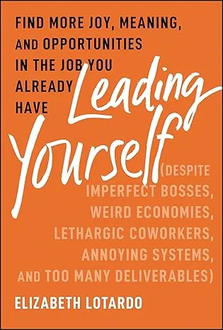 Coperta cărții "Leading Yourself: Find More Joy, Meaning, and Opportunities in the Job You Already Have" de Elizabeth Lotardo