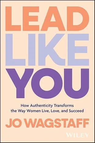 Coperta cărții "Lead Like You: How Authenticity Transforms the Way Women Live, Love, and Succeed" de J Wagstaff