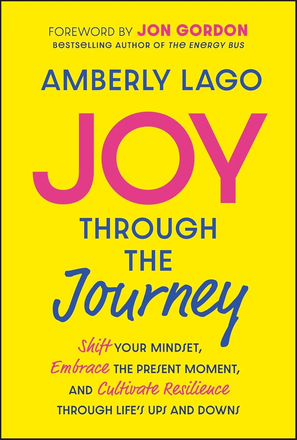Coperta cărții "Joy Through the Journey: Shift Your Mindset, Embrace the Present Moment, and Cultivate Resilience Through Life's Ups and Downs " de Amberly Lago