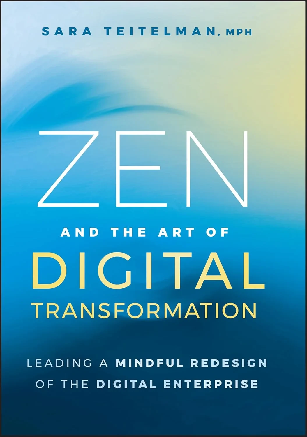 Coperta cărții "Zen and the Art of Digital Transformation: Leading a Mindful Redesign of the Digital Enterprise " de Sara Teitelman