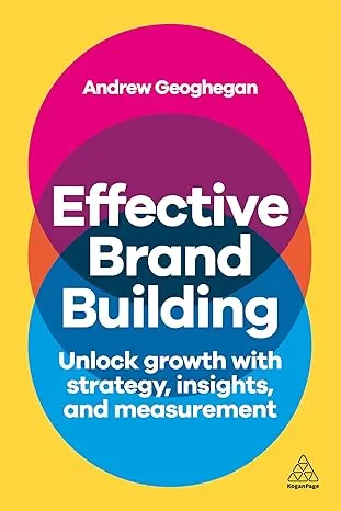 Coperta cărții "Effective Brand Building: Unlock Growth with Strategy, Insights, and Measurement" de Andrew Geoghegan