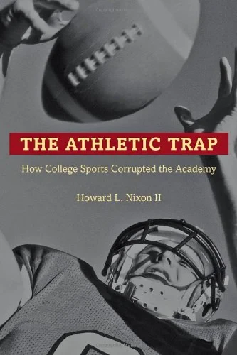 Coperta cărții "Athletic Trap, How College Sports Corrupted the Academy" de Nixon II Howard L.