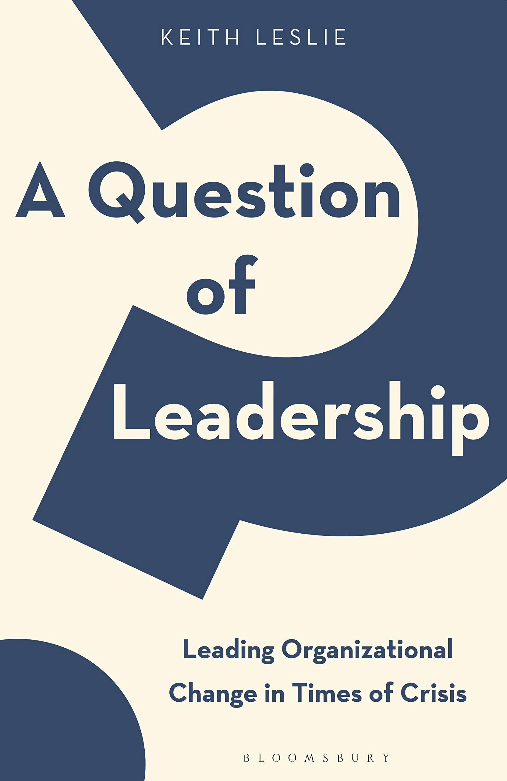 Coperta cărții "A Question of Leadership: Leading Organizational Change in Times of Crisis" de Keith Leslie