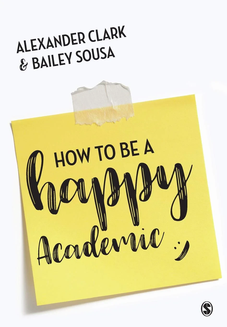 Coperta cărții "How to Be a Happy Academic. A Guide to Being Effective in Research, Writing and Teaching" de Alexander Clark, Bailey Sousa