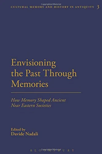 Coperta cărții "Envisioning the Past Through Memories: How Memory Shaped Ancient Near Eastern Societies" de Davide Nadali