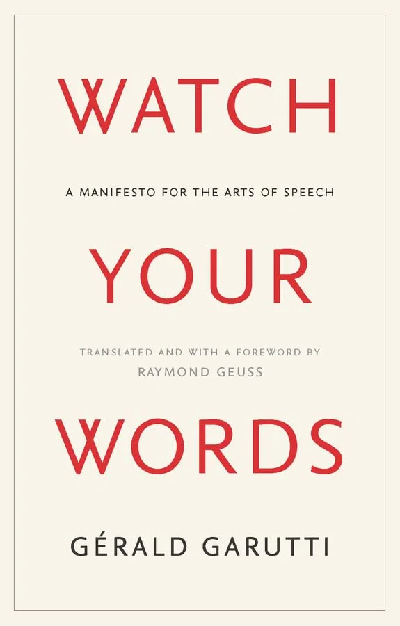 Coperta cărții "Watch Your Words: A Manifesto for the Arts of Speech" de Gerald Garutti