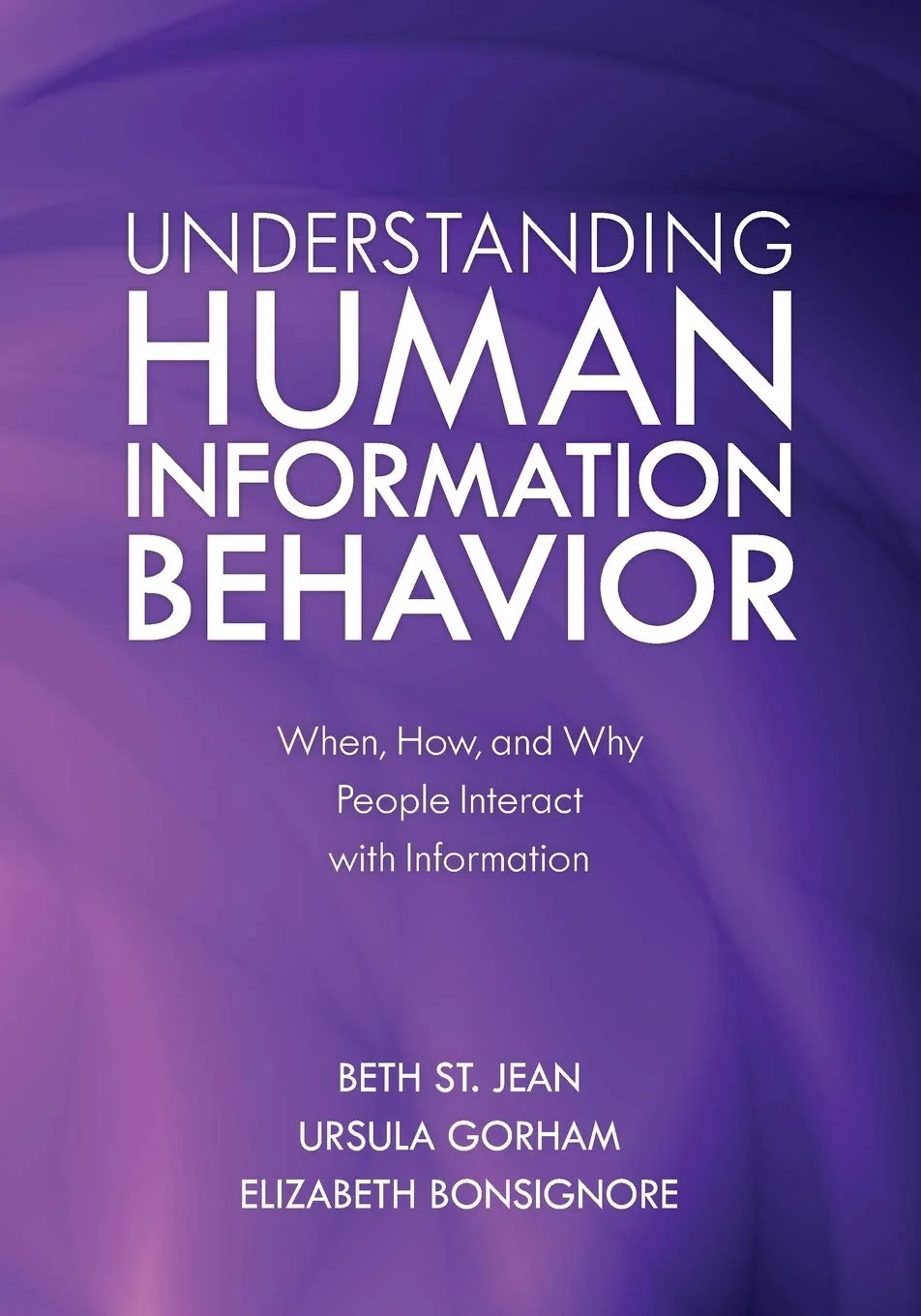 Coperta cărții "Understanding Human Information Behavior: When, How, and Why People Interact with Information" de Elizabeth, St. Jean, Beth, Gorham (Author), Ursula, Bonsignore
