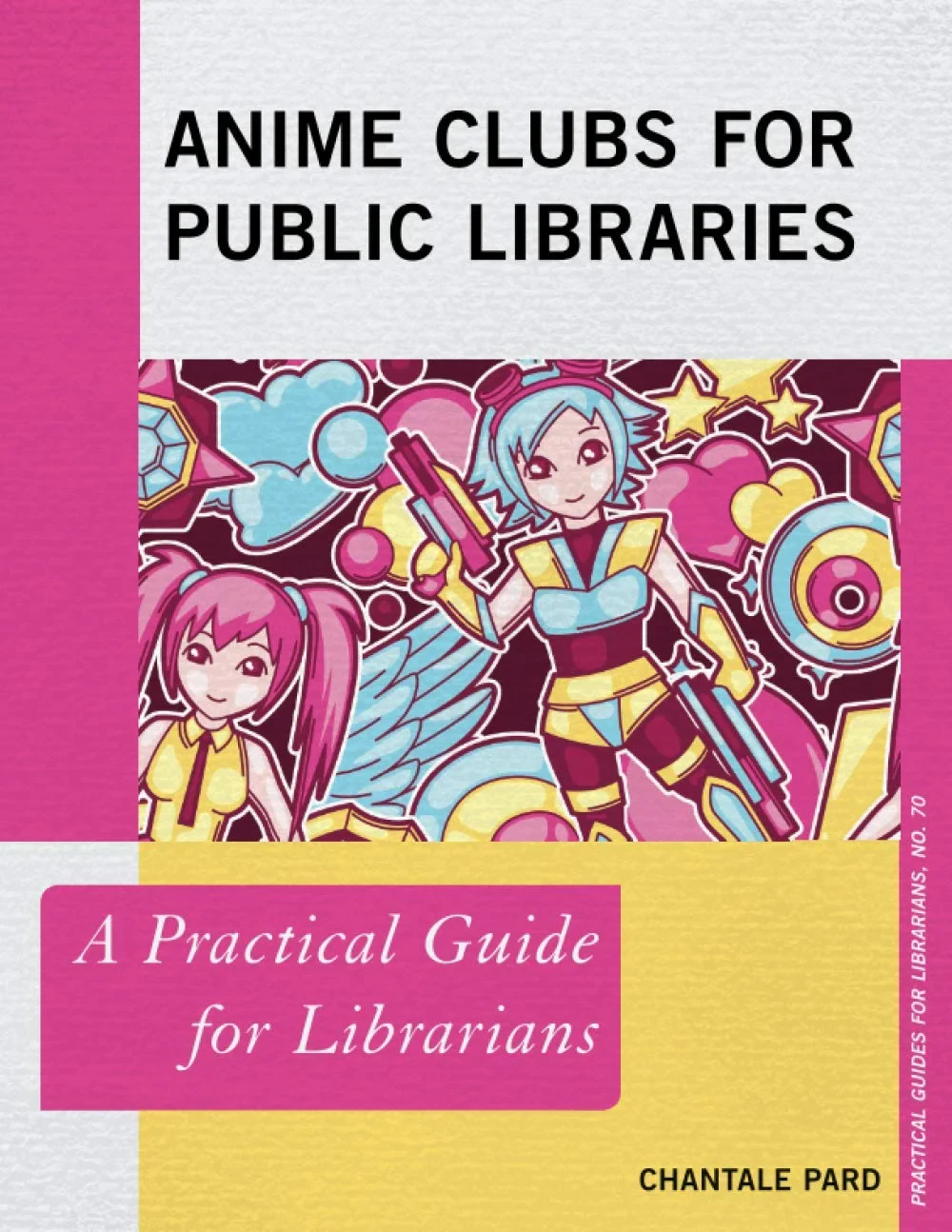 Coperta cărții "Anime Clubs for Public Libraries: A Practical Guide for Librarians: 70" de CHANTALE PARD