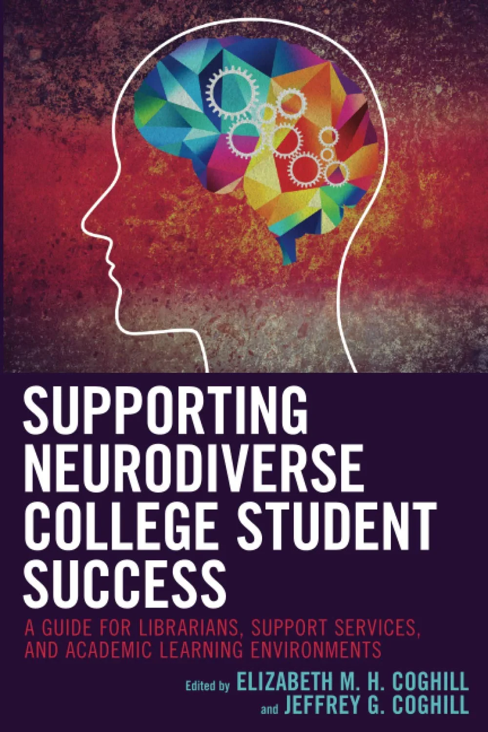 Coperta cărții "Supporting Neurodiverse College Student Success: A Guide for Librarians, Student Support Services, and Academic Learning Environments" de ELIZABETH COGHILL, JEFFREY COGHILL