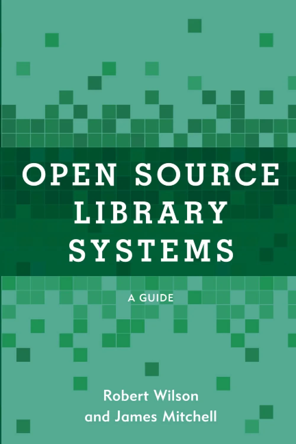 Coperta cărții "Open Source Library Systems: A Guide (LITA Guides)" de Robert Wilson