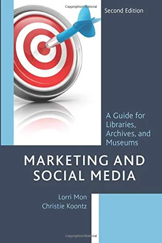 Coperta cărții "Marketing and Social Media: A Guide for Libraries, Archives, and Museums, Second Edition" de LORRI MON, CHRISTIE KOONTZ