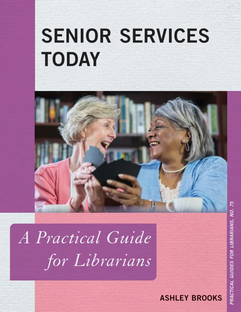 Coperta cărții "Senior Services Today: A Practical Guide for Librarians: 75 (Practical Guides for Librarians)" de BROOKS