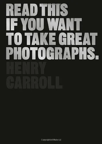 Coperta cărții "Read This If You Want to Take Great Photographs" de Henry Carroll