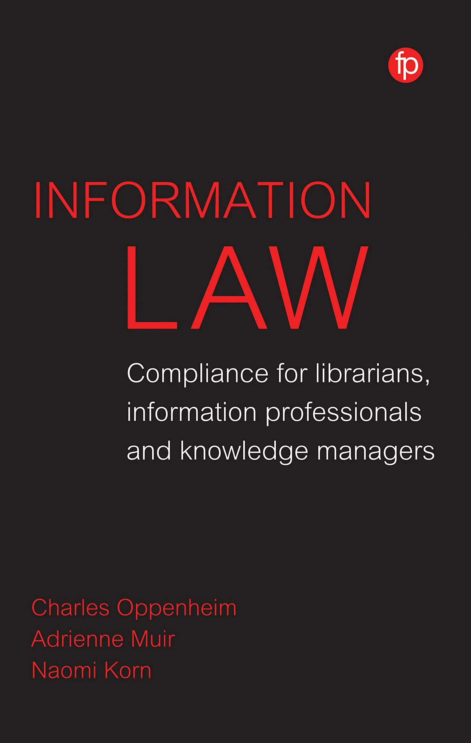 Coperta cărții "Information Law: Compliance for librarians, knowledge managers and information professionals" de Charles Oppenheim, Naomi Korn