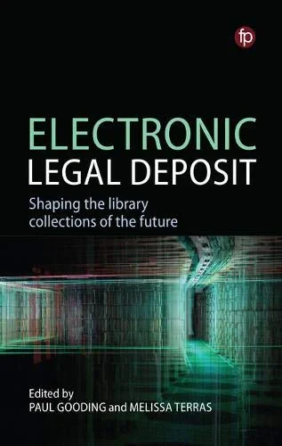 Coperta cărții "Electronic Legal Deposit: Shaping the library collections of the future" de Paul Gooding, Melissa Terras