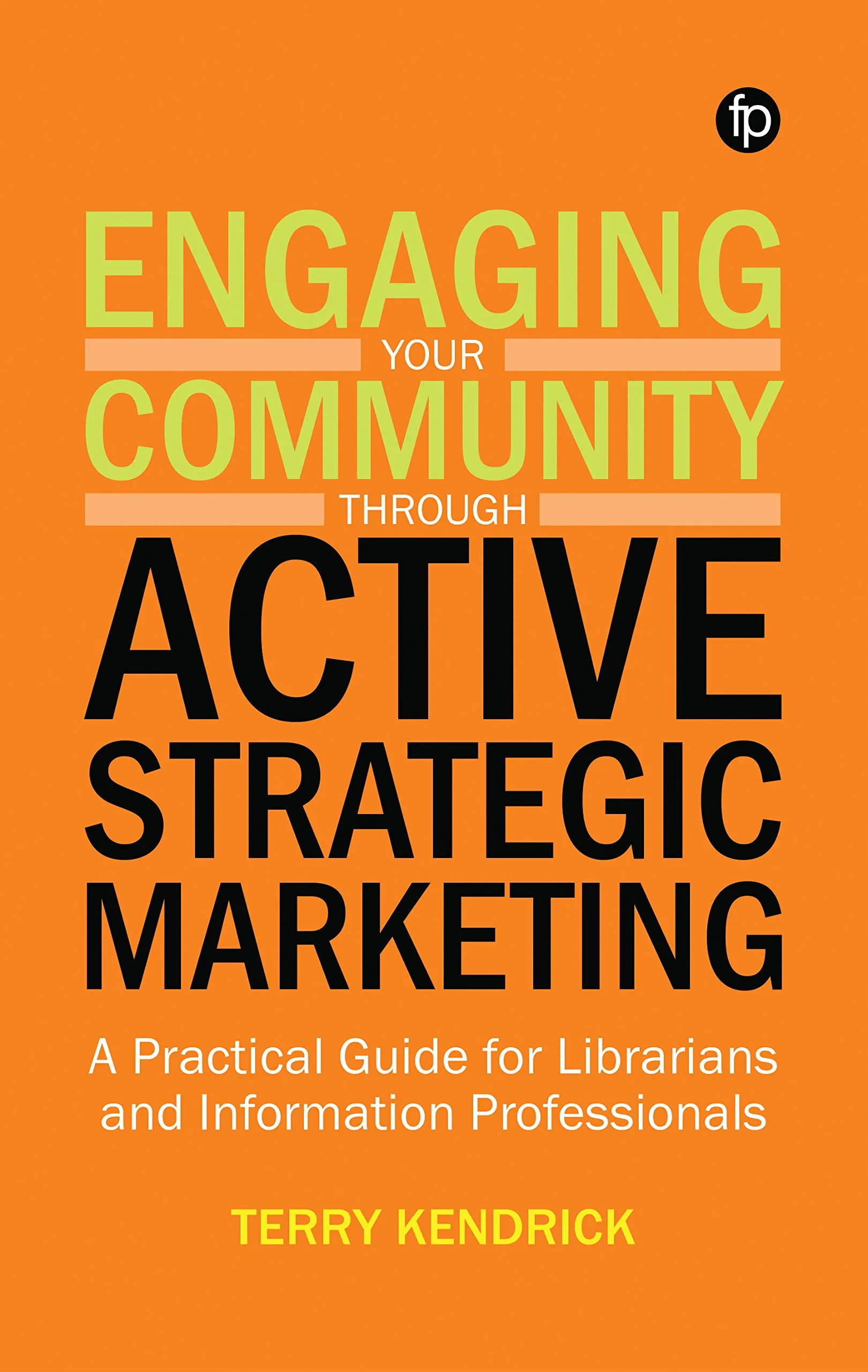 Coperta cărții "Engaging your Community through Active Strategic Marketing: A practical guide for librarians and information professionals" de Terry Kendrick