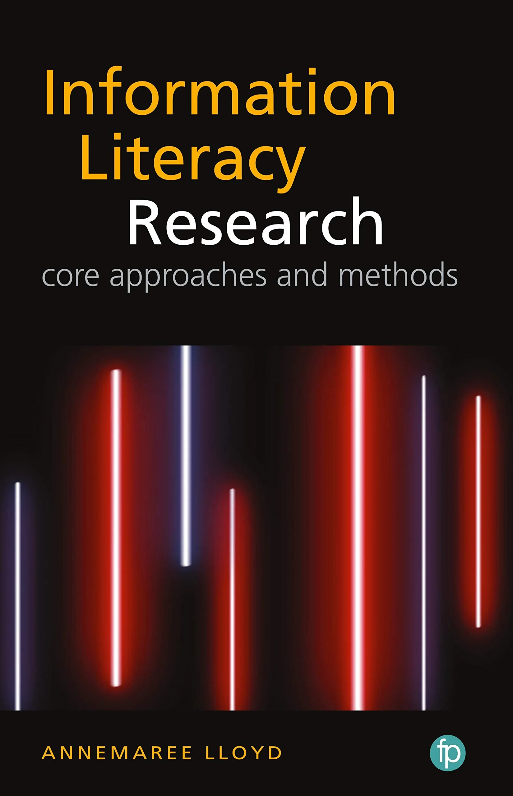Coperta cărții "Information Literacy Research: Core approaches and methods: Perspectives, Methods and Techniques " de Annemaree Lloyd