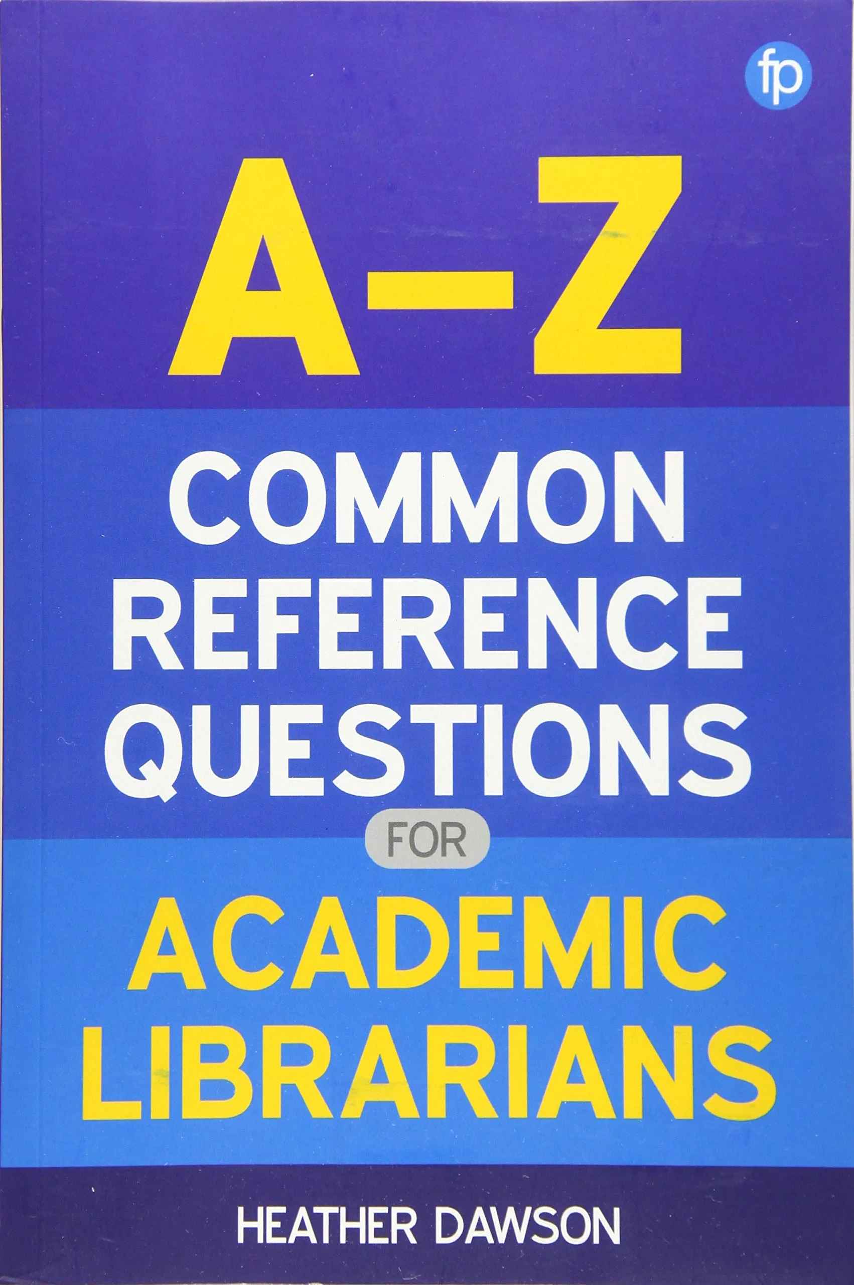 Coperta cărții "A-Z Common Reference Questions for Academic Librarians " de Heather Dawson
