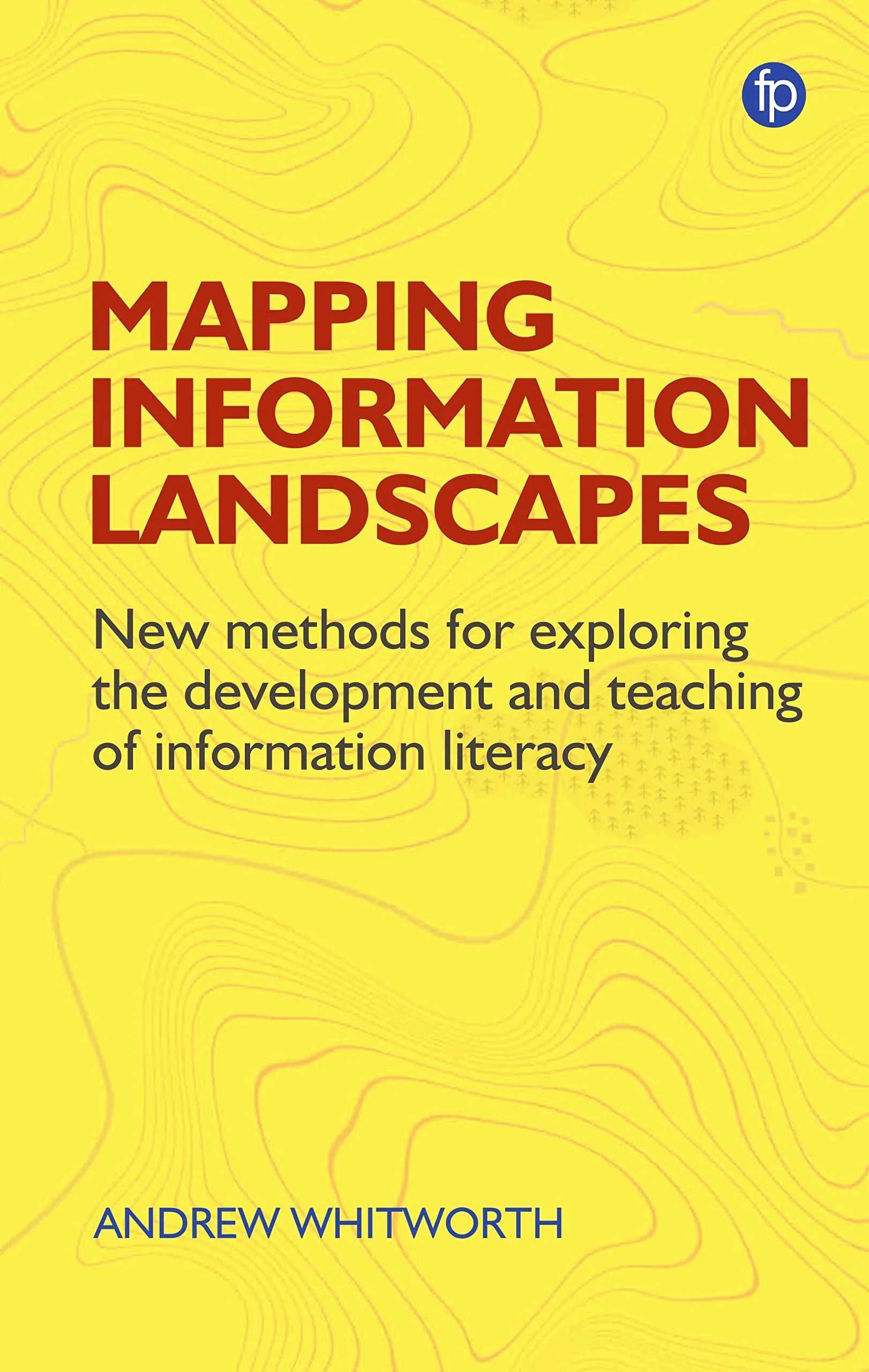 Coperta cărții "Information, Mapping and Power: New methods for exploring the development and teaching of information literacy education and mapping" de Andrew Whitworth