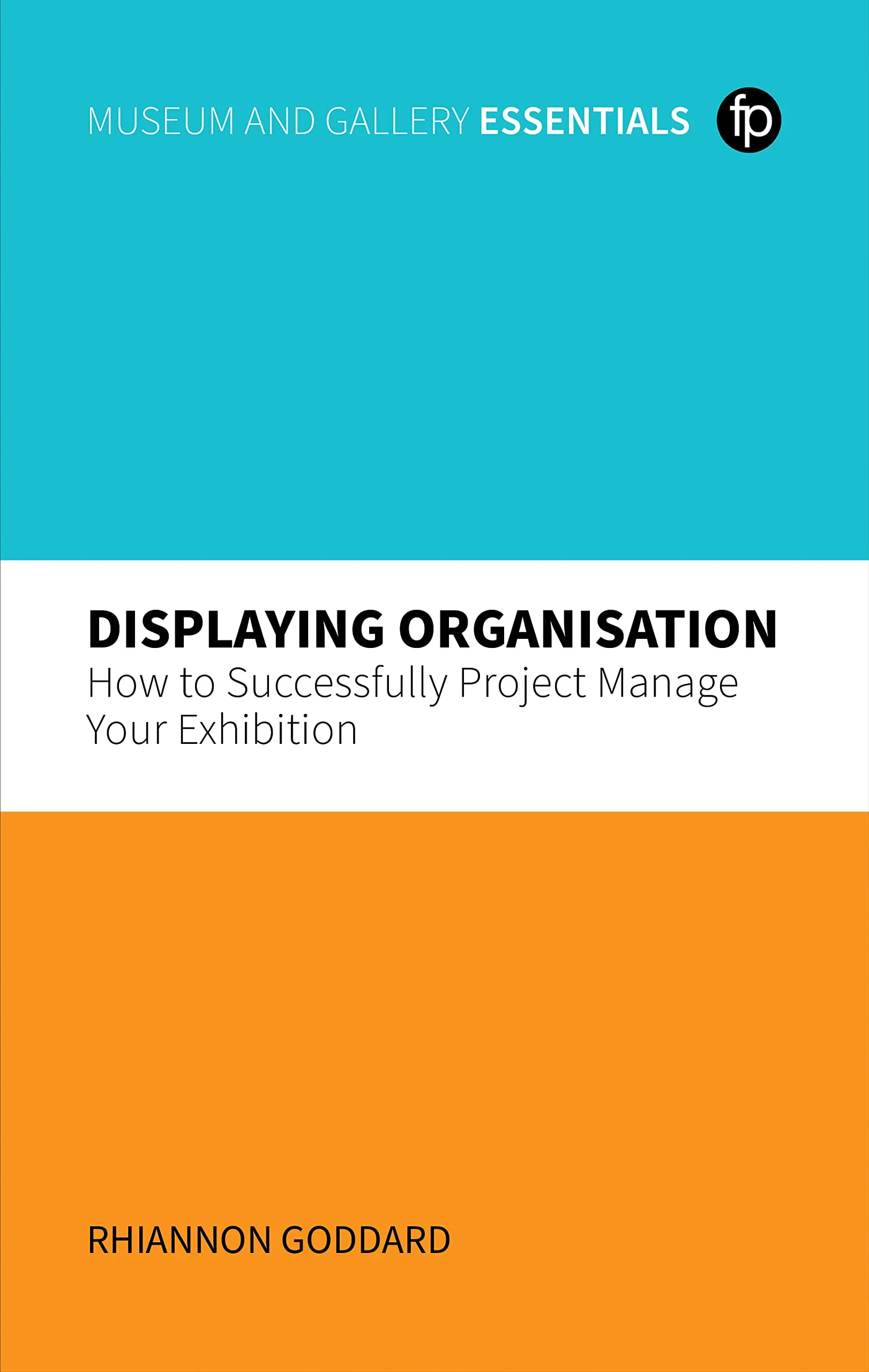 Coperta cărții "Displaying Organisation: How to Successfully Project Manage Your Exhibition" de Rhiannon Goddard